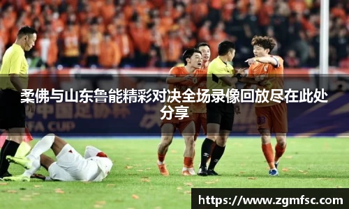 柔佛与山东鲁能精彩对决全场录像回放尽在此处分享