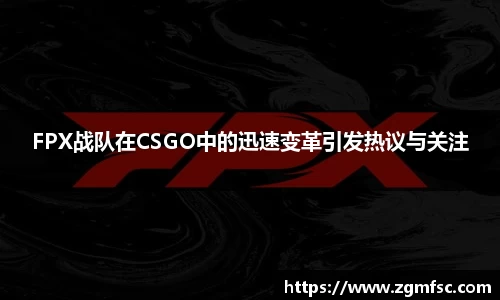 FPX战队在CSGO中的迅速变革引发热议与关注